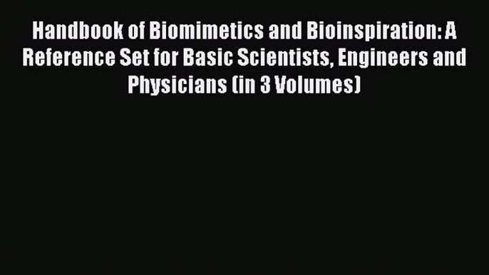 Read Handbook of Biomimetics and Bioinspiration: A Reference Set for Basic Scientists Engineers