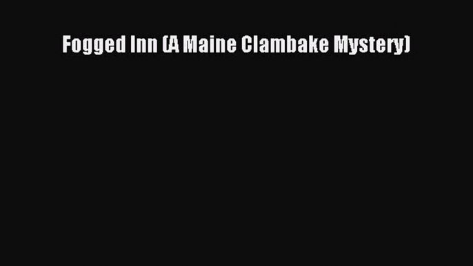 Read Books Fogged Inn (A Maine Clambake Mystery) E-Book Free