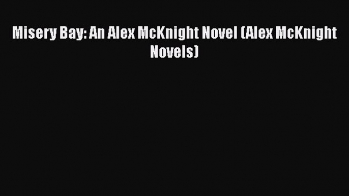 Read Books Misery Bay: An Alex McKnight Novel (Alex McKnight Novels) PDF Online