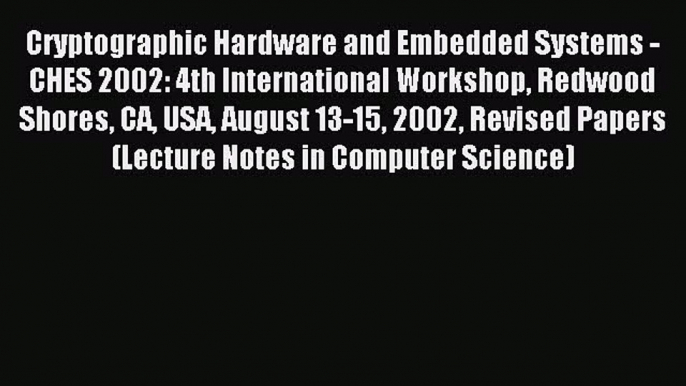 Read Cryptographic Hardware and Embedded Systems - CHES 2002: 4th International Workshop Redwood