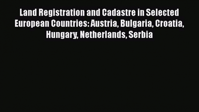 Download Land Registration and Cadastre in Selected European Countries: Austria Bulgaria Croatia