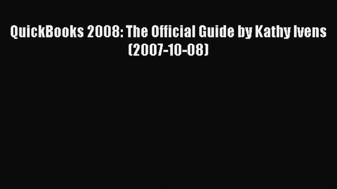 Read QuickBooks 2008: The Official Guide by Kathy Ivens (2007-10-08) Ebook Free