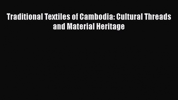 Read Traditional Textiles of Cambodia: Cultural Threads and Material Heritage Ebook Free