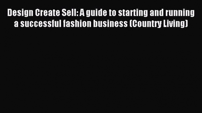 Read Design Create Sell: A guide to starting and running a successful fashion business (Country