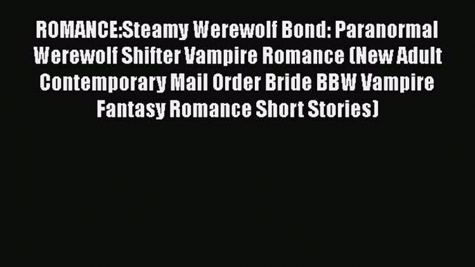 Read ROMANCE:Steamy Werewolf Bond: Paranormal Werewolf Shifter Vampire Romance (New Adult Contemporary#