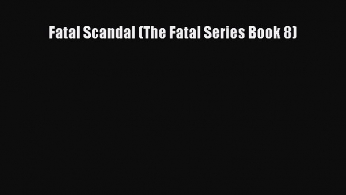 Download Fatal Scandal (The Fatal Series Book 8) PDF Online