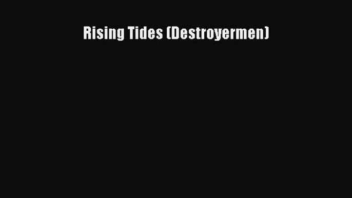 FREE DOWNLOAD Rising Tides (Destroyermen) BOOK ONLINE