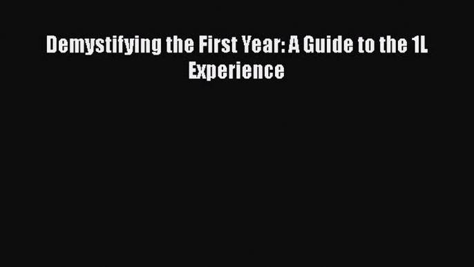 Read Book Demystifying the First Year: A Guide to the 1L Experience ebook textbooks