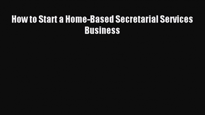 Download How to Start a Home-Based Secretarial Services Business Ebook PDF