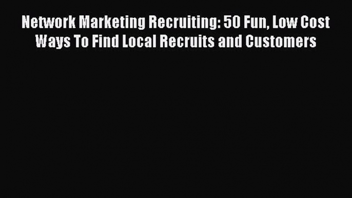 Read Network Marketing Recruiting: 50 Fun Low Cost Ways To Find Local Recruits and Customers