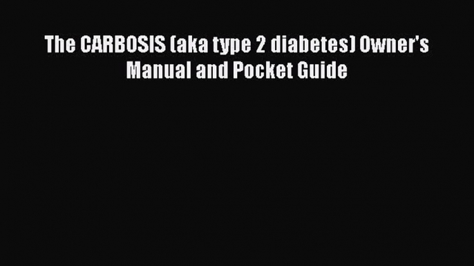 Read The CARBOSIS (aka type 2 diabetes) Owner's Manual and Pocket Guide PDF Free