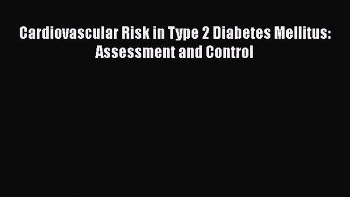 Download Cardiovascular Risk in Type 2 Diabetes Mellitus: Assessment and Control Ebook Free