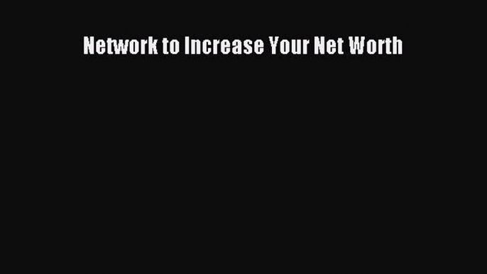 Read Network to Increase Your Net Worth E-Book Free