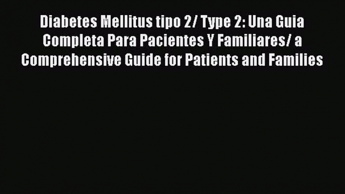 Read Diabetes Mellitus tipo 2/ Type 2: Una Guia Completa Para Pacientes Y Familiares/ a Comprehensive