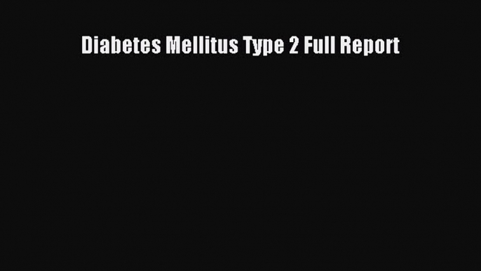 Read Diabetes Mellitus Type 2 Full Report PDF Online