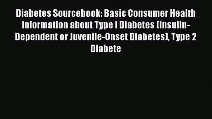 Read Diabetes Sourcebook: Basic Consumer Health Information about Type I Diabetes (Insulin-Dependent