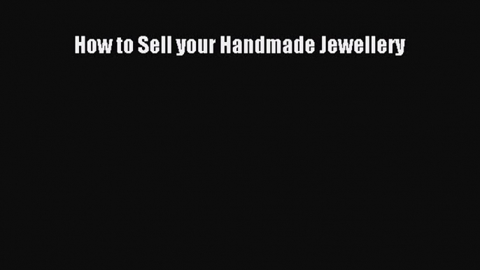 Read How to Sell your Handmade Jewellery E-Book Free