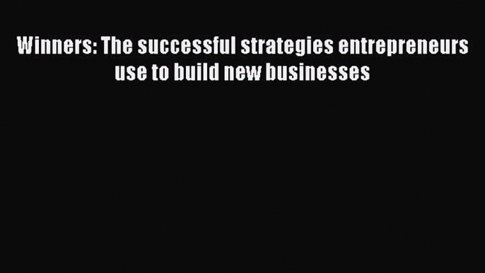 Read Winners: The successful strategies entrepreneurs use to build new businesses PDF Online