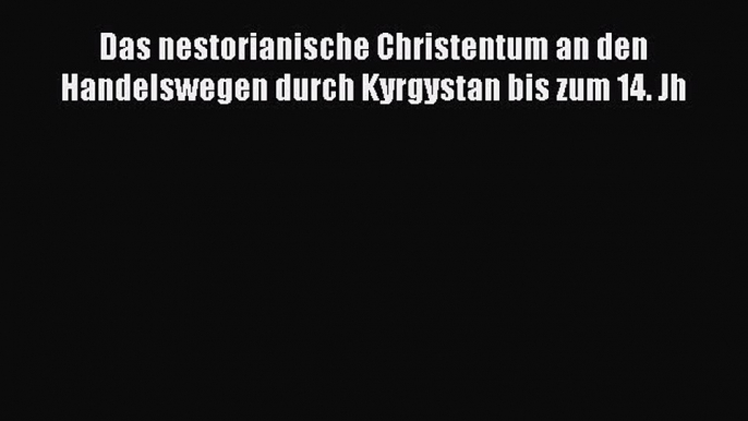 Read Das nestorianische Christentum an den Handelswegen durch Kyrgystan bis zum 14. Jh Ebook