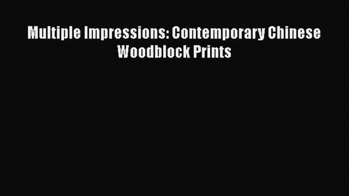 Read Multiple Impressions: Contemporary Chinese Woodblock Prints PDF Free