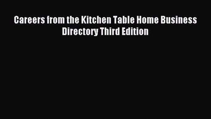 Read Careers from the Kitchen Table Home Business Directory Third Edition ebook textbooks