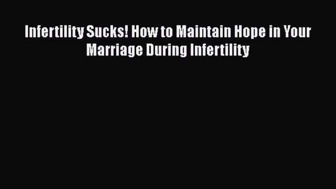 [PDF] Infertility Sucks! How to Maintain Hope in Your Marriage During Infertility [Read] Full