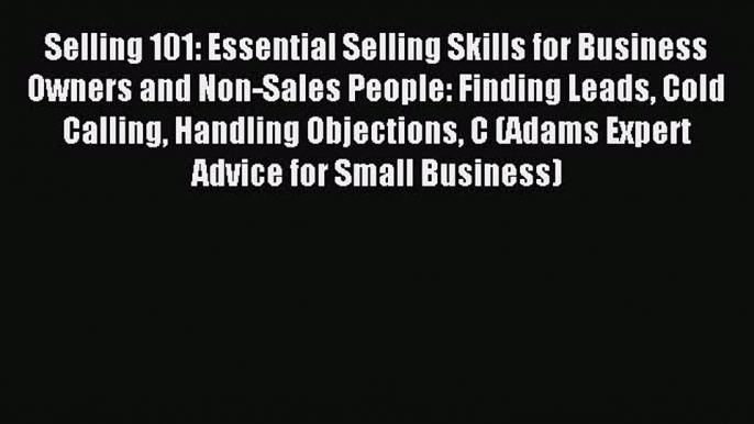 Read Selling 101: Essential Selling Skills for Business Owners and Non-Sales People: Finding