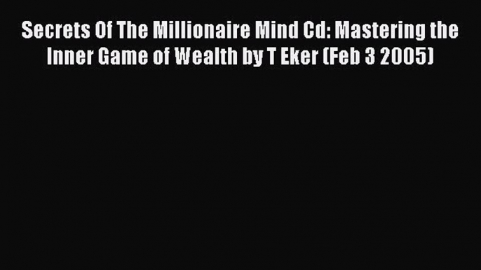 Read Secrets Of The Millionaire Mind Cd: Mastering the Inner Game of Wealth by T Eker (Feb