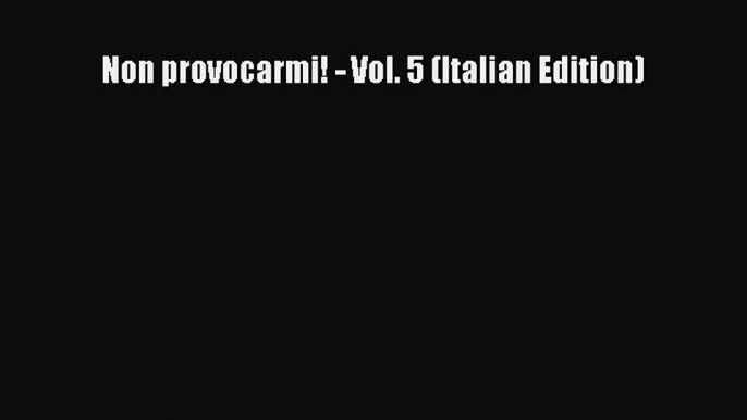 Read Non provocarmi! - Vol. 5 (Italian Edition) PDF Online
