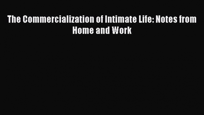 Read The Commercialization of Intimate Life: Notes from Home and Work Free Books