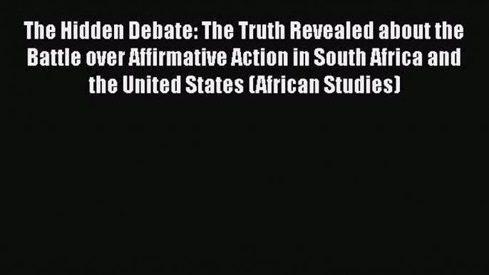 Read The Hidden Debate: The Truth Revealed about the Battle over Affirmative Action in South