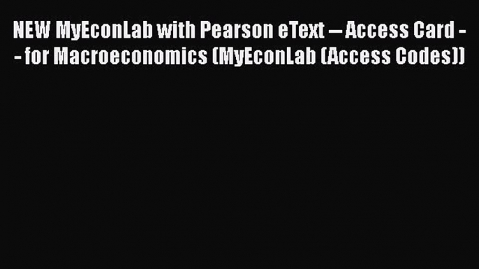 Download NEW MyEconLab with Pearson eText -- Access Card -- for Macroeconomics (MyEconLab (Access