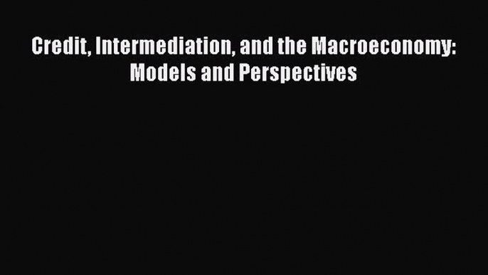 PDF Credit Intermediation and the Macroeconomy: Models and Perspectives PDF Free