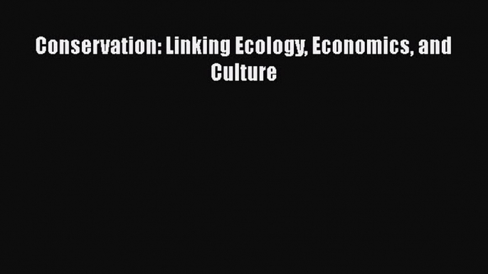 Read Conservation: Linking Ecology Economics and Culture Free Books