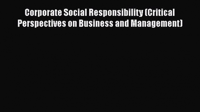 Read Corporate Social Responsibility (Critical Perspectives on Business and Management) Book