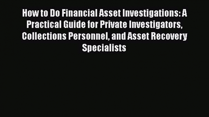 PDF How to Do Financial Asset Investigations: A Practical Guide for Private Investigators Collections