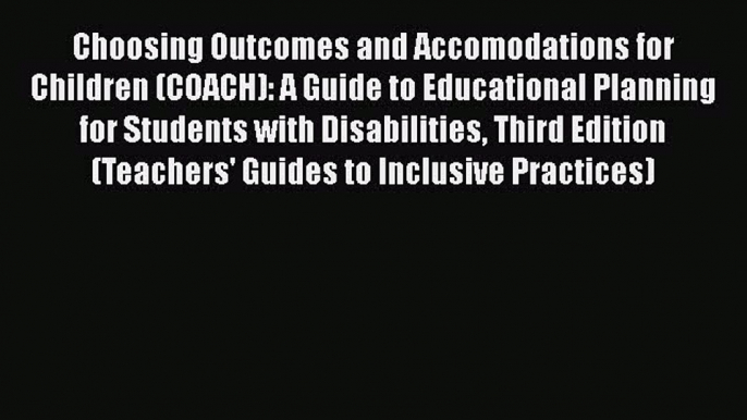 Read Book Choosing Outcomes and Accomodations for Children (COACH): A Guide to Educational