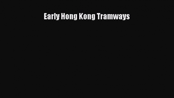 Read Early Hong Kong Tramways PDF Free