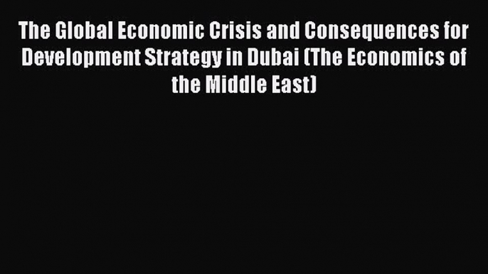 Read The Global Economic Crisis and Consequences for Development Strategy in Dubai (The Economics