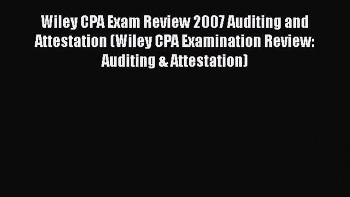 Read Wiley CPA Exam Review 2007 Auditing and Attestation (Wiley CPA Examination Review: Auditing