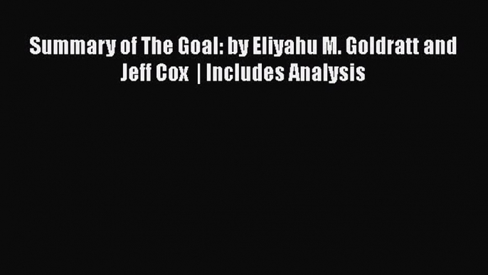 Download Summary of The Goal: by Eliyahu M. Goldratt and Jeff Cox  | Includes Analysis PDF