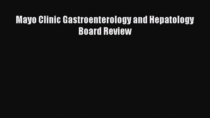 Download Mayo Clinic Gastroenterology and Hepatology Board Review Ebook Free