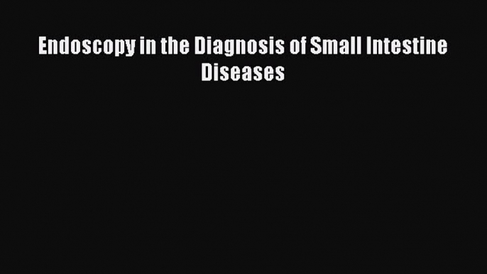 Read Endoscopy in the Diagnosis of Small Intestine Diseases Ebook Free