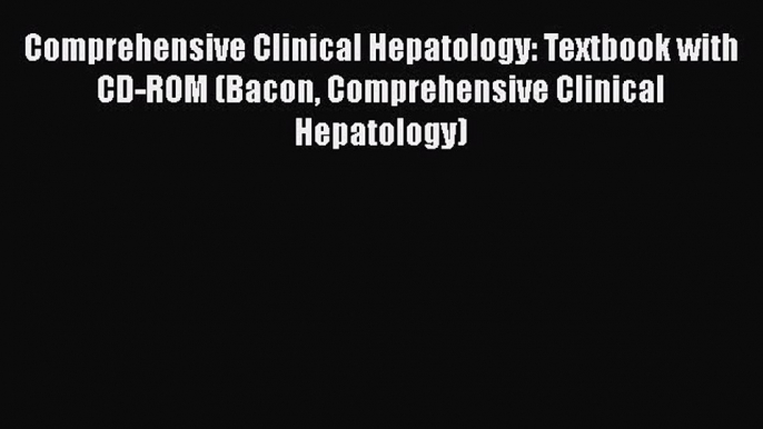 Read Comprehensive Clinical Hepatology: Textbook with CD-ROM (Bacon Comprehensive Clinical