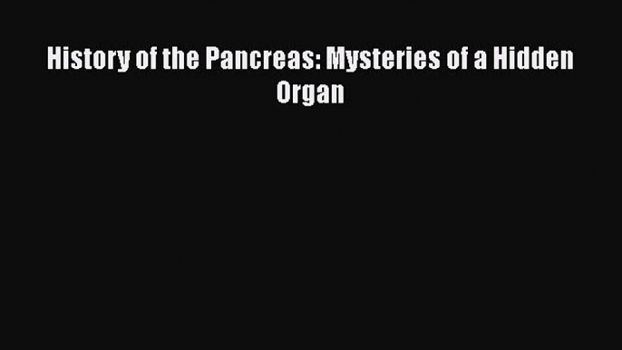 Download History of the Pancreas: Mysteries of a Hidden Organ Ebook Free