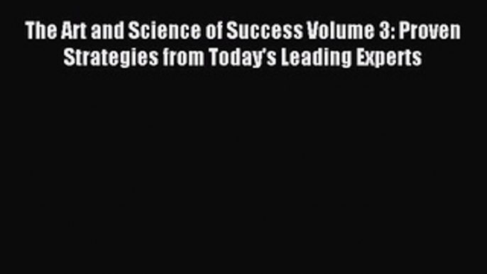 Popular book The Art and Science of Success Volume 3: Proven Strategies from Today's Leading