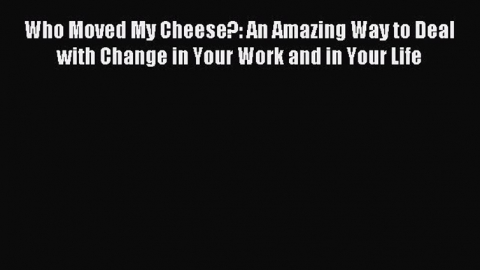 Enjoyed read Who Moved My Cheese?: An Amazing Way to Deal with Change in Your Work and in Your