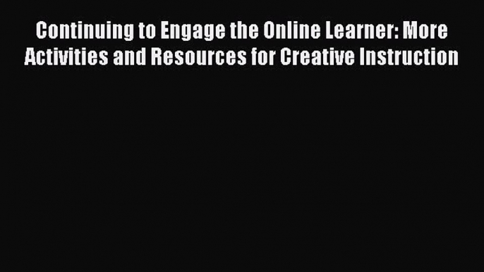 best book Continuing to Engage the Online Learner: More Activities and Resources for Creative