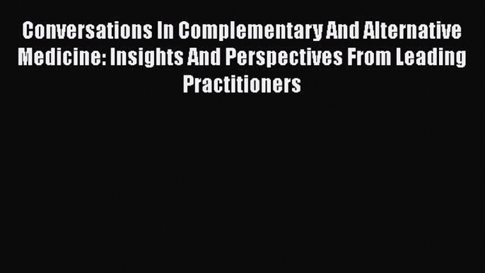 READbook Conversations In Complementary And Alternative Medicine: Insights And Perspectives