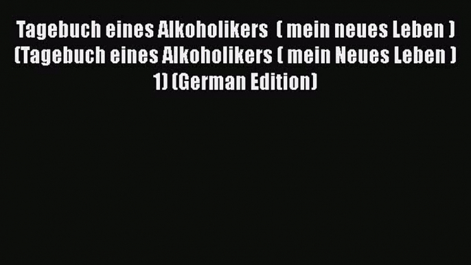 Read Tagebuch eines Alkoholikers  ( mein neues Leben ) (Tagebuch eines Alkoholikers ( mein